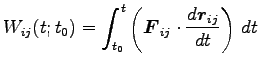 $\displaystyle W_{ij}(t; t_0)=\int^t_{t_0} \left({\boldsymbol F}_{ij}\cdot
\frac{d {\boldsymbol r}_{ij}}{dt}\right) dt$