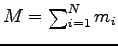 $ M=\sum^N_{i=1}m_i$