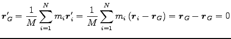 $\displaystyle {\boldsymbol r}^\prime_G=\frac{1}{M}\sum^N_{i=1}m_i {\boldsymbol ...
...boldsymbol r}_i-{\boldsymbol r}_G\right)
={\boldsymbol r}_G-{\boldsymbol r}_G=0$