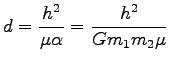 $\displaystyle d=\frac{h^2}{\mu \alpha}=\frac{h^2}{G m_1 m_2 \mu}$