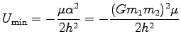 $\displaystyle U_{\rm min}=-\frac{\mu \alpha^2}{2h^2}
=-\frac{(Gm_1 m_2)^2 \mu}{2 h^2}$