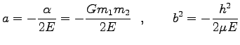 $\displaystyle a=-\frac{\alpha}{2E}=-\frac{Gm_1 m_2}{2E}\ \ ,\qquad
b^2=-\frac{h^2}{2\mu E}$