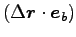 $\displaystyle (\Delta {\boldsymbol r}\cdot {\boldsymbol e}_b)$