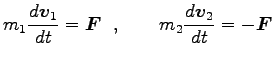 $\displaystyle m_1 \frac{d{\boldsymbol v}_1}{dt}={\boldsymbol F}\ \ ,\qquad
m_2 \frac{d{\boldsymbol v}_2}{dt}=-{\boldsymbol F}$