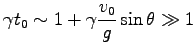 $\displaystyle \gamma t_0 \sim 1+\gamma \frac{v_0}{g}\sin \theta \gg 1$