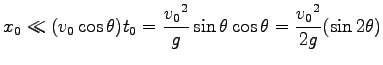 $\displaystyle x_0 \ll (v_0 \cos \theta) t_0=\frac{{v_0}^2}{g}\sin \theta \cos \theta
=\frac{{v_0}^2}{2g} (\sin 2\theta)$