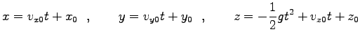 $\displaystyle x=v_{x0}t+x_0\ \ ,\qquad
y=v_{y0}t+y_0\ \ ,\qquad
z=-\frac{1}{2}gt^2+v_{z0}t+z_0$