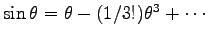 $ \sin \theta=\theta-(1/3!)\theta^3+\cdots$