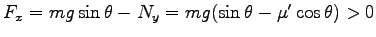 $ F_x=mg \sin \theta-N_y=mg(\sin \theta-\mu^\prime \cos \theta) > 0$