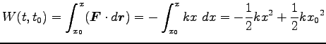 $\displaystyle W(t, t_0)=\int^x_{x_0}({\boldsymbol F}\cdot d {\boldsymbol r})
=-\int^x_{x_0} kx~dx=-\frac{1}{2}k x^2+\frac{1}{2}k {x_0}^2$