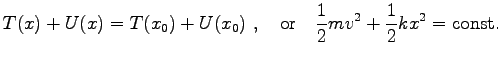 $\displaystyle T(x)+U(x)=T(x_0)+U(x_0)\ ,\quad {\rm or} \quad
\frac{1}{2}m v^2+\frac{1}{2}kx^2=\hbox{const.}$