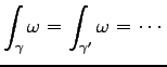 $\displaystyle \int_{\gamma} \omega = \int_{\gamma^\prime} \omega
= \cdots$