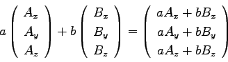 \begin{displaymath}
a\left(
\begin{array}{c}
A_x \\
A_y \\
A_z \\
\end{...
...+bB_x \\
aA_y+bB_y \\
aA_z+bB_z \\
\end{array}\right)
\end{displaymath}