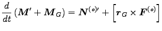 $\displaystyle \frac{d}{dt} \left( {\boldsymbol M}^\prime+{\boldsymbol M}_G\righ...
...mbol N}^{(o)\prime}+\left[{\boldsymbol r}_G \times {\boldsymbol F}^{(o)}\right]$