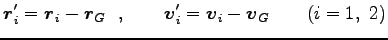 $\displaystyle {\boldsymbol r}^\prime_i={\boldsymbol r}_i-{\boldsymbol r}_G  ,...
...ad {\boldsymbol v}^\prime_i={\boldsymbol v}_i-{\boldsymbol v}_G
\qquad (i=1, 2)$