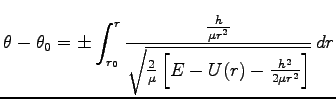 $\displaystyle \theta-\theta_0=\pm \int^r_{r_0} \frac{\frac{h}{\mu r^2}}
{\sqrt{\frac{2}{\mu}\left[E-U(r)-\frac{h^2}{2\mu r^2}\right]}}
\,dr$