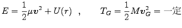 $\displaystyle E=\frac{1}{2}\mu {\boldsymbol v}^2+U(r)\ \ ,\qquad T_G=\frac{1}{2}M {\boldsymbol v}^2_G
=\hbox{一定}$