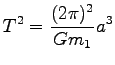 $\displaystyle T^2=\frac{(2\pi)^2}{Gm_1} a^3$