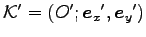 $ {\cal K}^\prime=(O^\prime; {{\boldsymbol e}_x}^\prime, {{\boldsymbol e}_y}^\prime)$