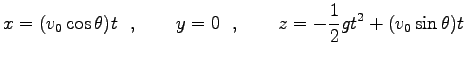 $\displaystyle x=(v_0 \cos \theta) t\ \ ,\qquad
y=0\ \ ,\qquad
z=-\frac{1}{2}gt^2+(v_0 \sin \theta)t$