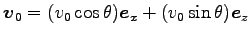 $ {\boldsymbol v}_0=(v_0 \cos \theta){\boldsymbol e}_x
+(v_0 \sin \theta){\boldsymbol e}_z$