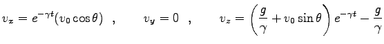 $\displaystyle v_x=e^{-\gamma t}(v_0 \cos \theta) \ \ ,\qquad
v_y=0\ \ ,\qquad
v_z=\left(\frac{g}{\gamma}+v_0 \sin \theta \right)
e^{-\gamma t}-\frac{g}{\gamma}$