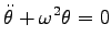 $\displaystyle \ddot{\theta}+\omega^2 \theta=0$