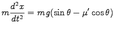 $\displaystyle m\frac{d^2 x}{dt^2}=mg (\sin \theta -\mu^\prime \cos \theta)$