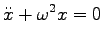 $\displaystyle \ddot{x}+\omega^2 x=0$