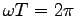 $ \omega T=2\pi$