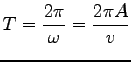 $\displaystyle T=\frac{2\pi}{\omega}=\frac{2\pi A}{v}$