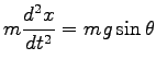 $\displaystyle m\frac{d^2 x}{dt^2}=mg \sin \theta$