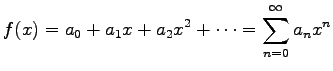 $\displaystyle f(x)=a_0 +a_1 x +a_2 x^2+\cdots = \sum^\infty_{n=0} a_n x^n$