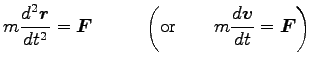 $\displaystyle m\frac{d^2 {\boldsymbol r}}{dt^2}={\boldsymbol F}\ \ \qquad \left(\hbox{or} \qquad
m\frac{d {\boldsymbol v}}{dt}={\boldsymbol F}\right)$