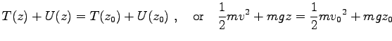 $\displaystyle T(z)+U(z)=T(z_0)+U(z_0)\ ,\quad {\rm or} \quad
\frac{1}{2}m v^2+mgz= \frac{1}{2}m {v_0}^2+mgz_0$