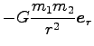 $\displaystyle -G \frac{m_1 m_2}{r^2} {\boldsymbol e}_r$