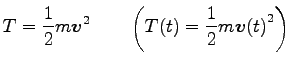 $\displaystyle T=\frac{1}{2}m{\boldsymbol v}^2 \qquad \left(T(t)=\frac{1}{2}m {{\boldsymbol v}(t)}^2 \right)$