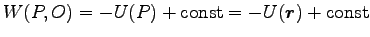 $\displaystyle W(P, O)=-U(P)+\hbox{const}=-U({\boldsymbol r})+\hbox{const}$